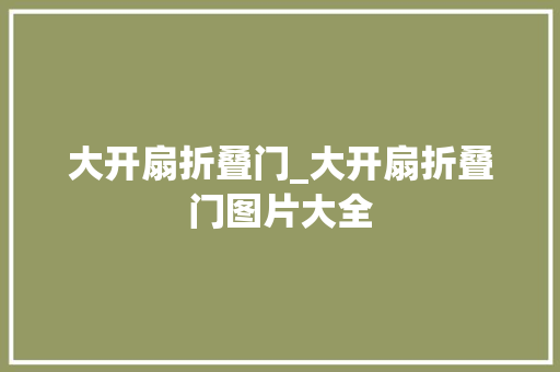 大开扇折叠门_大开扇折叠门图片大全