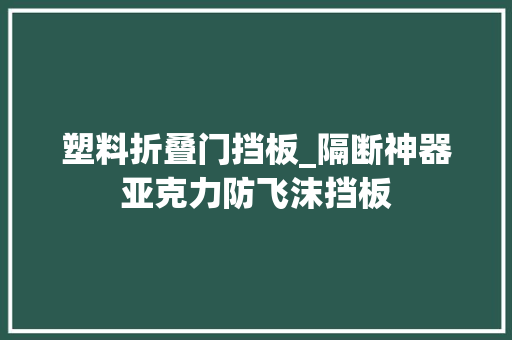 塑料折叠门挡板_隔断神器亚克力防飞沫挡板