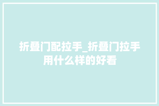 折叠门配拉手_折叠门拉手用什么样的好看