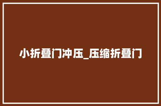 小折叠门冲压_压缩折叠门