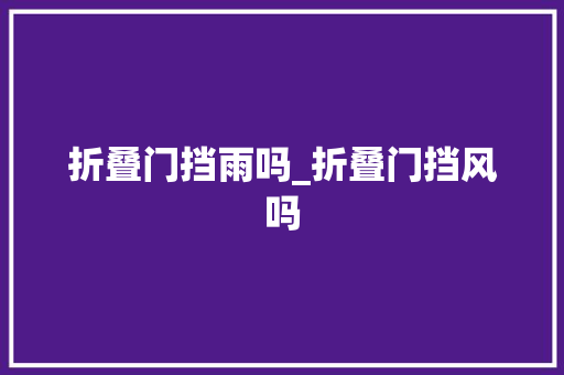 折叠门挡雨吗_折叠门挡风吗