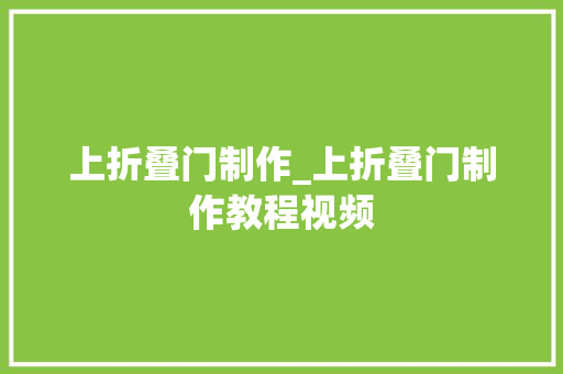 上折叠门制作_上折叠门制作教程视频