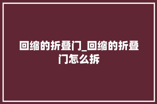 回缩的折叠门_回缩的折叠门怎么拆