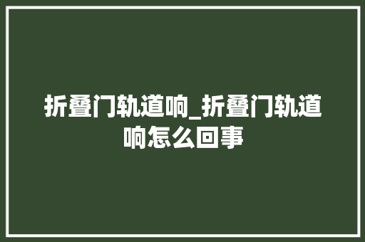 折叠门轨道响_折叠门轨道响怎么回事