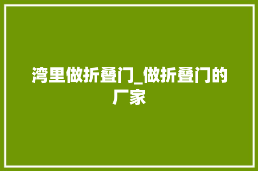 湾里做折叠门_做折叠门的厂家