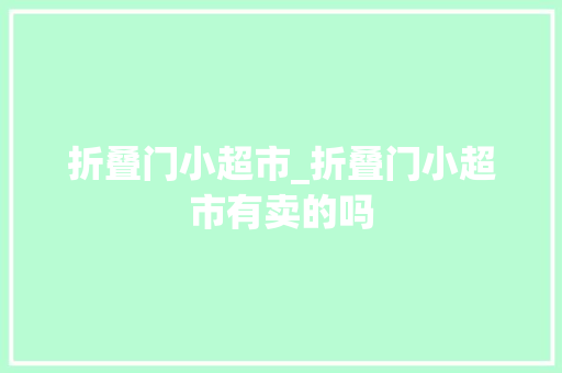 折叠门小超市_折叠门小超市有卖的吗