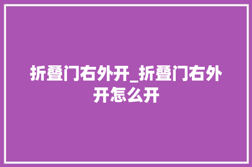 折叠门右外开_折叠门右外开怎么开