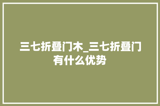 三七折叠门木_三七折叠门有什么优势
