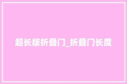 超长版折叠门_折叠门长度