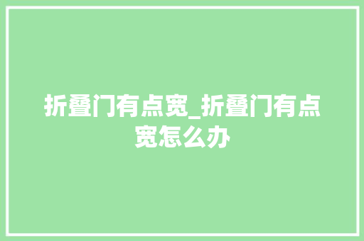 折叠门有点宽_折叠门有点宽怎么办