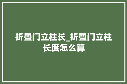 折叠门立柱长_折叠门立柱长度怎么算