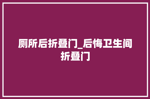 厕所后折叠门_后悔卫生间折叠门