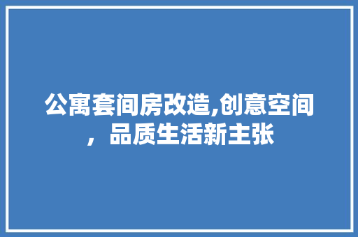 公寓套间房改造,创意空间，品质生活新主张