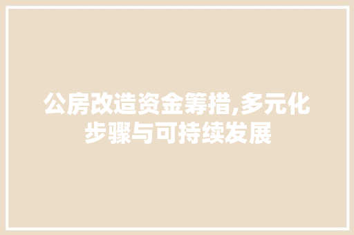 公房改造资金筹措,多元化步骤与可持续发展