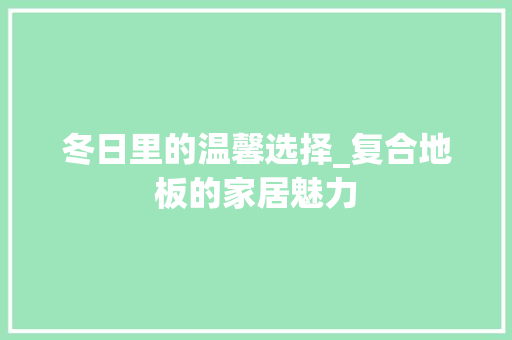 冬日里的温馨选择_复合地板的家居魅力