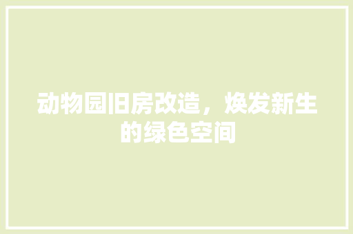 动物园旧房改造，焕发新生的绿色空间