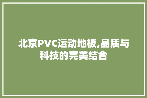 北京PVC运动地板,品质与科技的完美结合