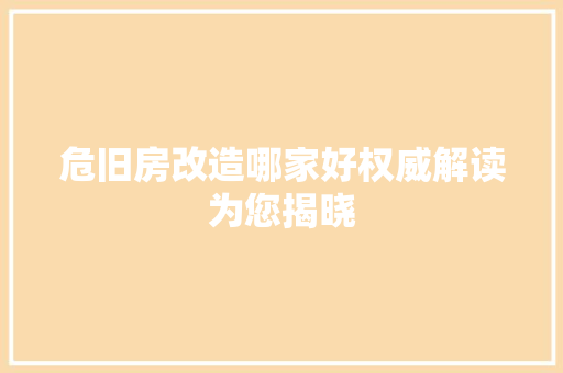 危旧房改造哪家好权威解读为您揭晓