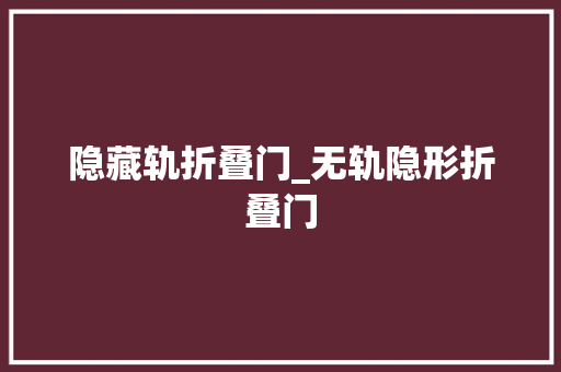 隐藏轨折叠门_无轨隐形折叠门