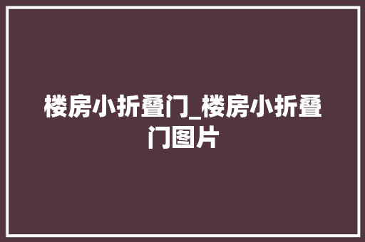 楼房小折叠门_楼房小折叠门图片