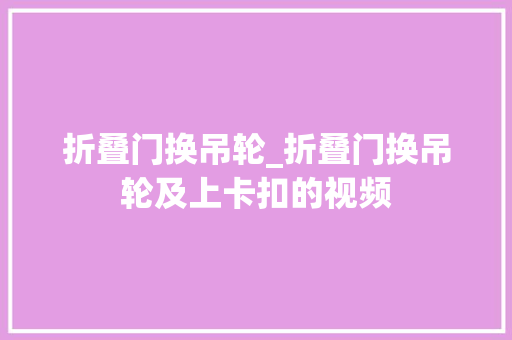 折叠门换吊轮_折叠门换吊轮及上卡扣的视频