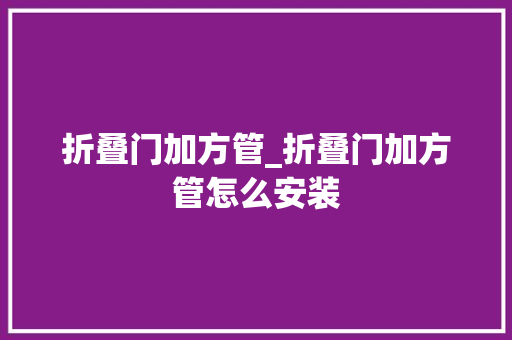 折叠门加方管_折叠门加方管怎么安装