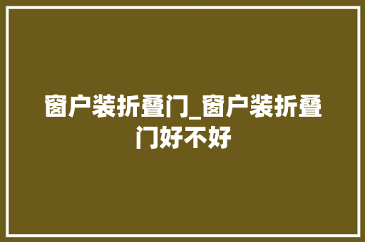 窗户装折叠门_窗户装折叠门好不好