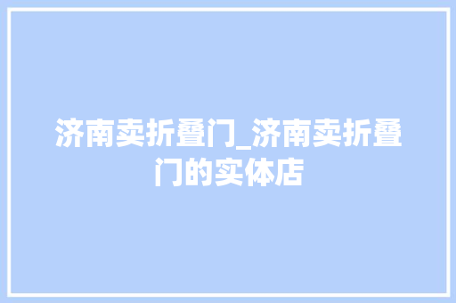 济南卖折叠门_济南卖折叠门的实体店