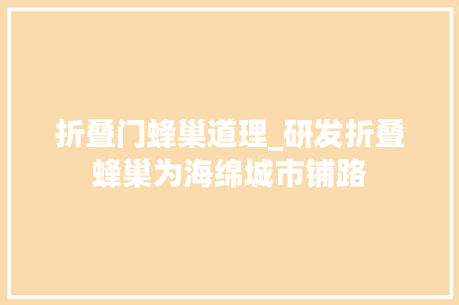 折叠门蜂巢道理_研发折叠蜂巢为海绵城市铺路