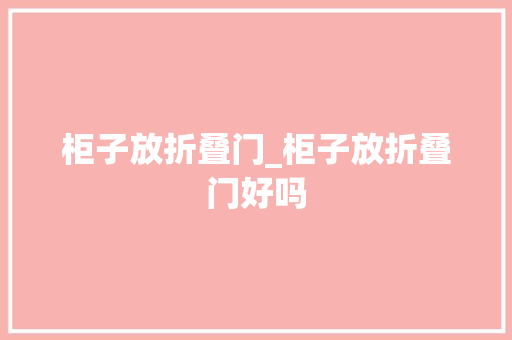 柜子放折叠门_柜子放折叠门好吗
