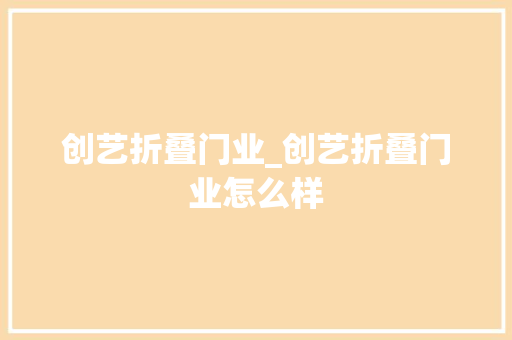 创艺折叠门业_创艺折叠门业怎么样