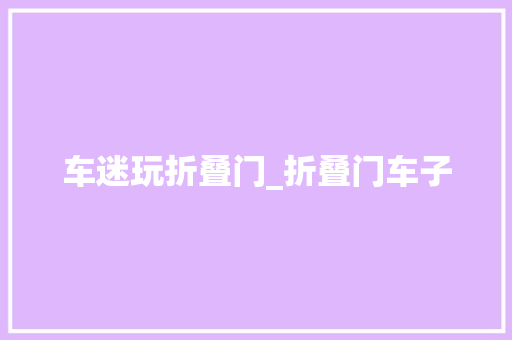 车迷玩折叠门_折叠门车子