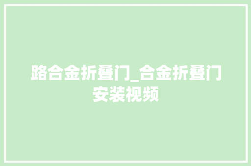 路合金折叠门_合金折叠门安装视频