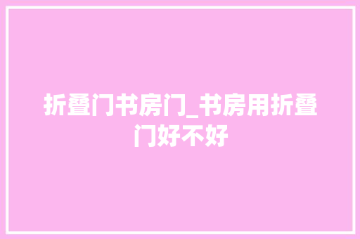 折叠门书房门_书房用折叠门好不好