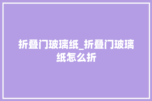 折叠门玻璃纸_折叠门玻璃纸怎么折