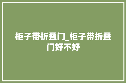 柜子带折叠门_柜子带折叠门好不好