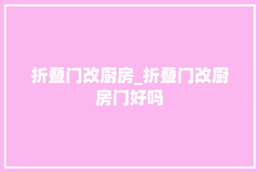 折叠门改厨房_折叠门改厨房门好吗