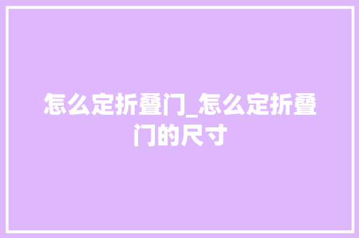 怎么定折叠门_怎么定折叠门的尺寸