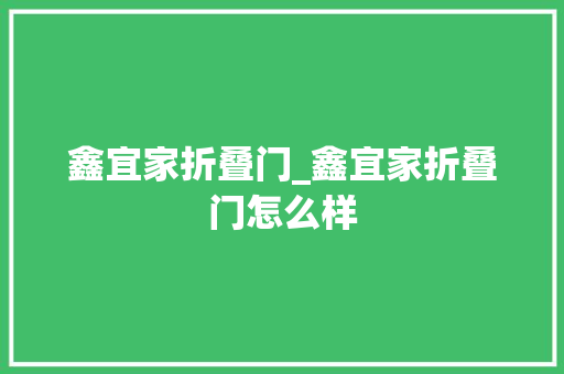 鑫宜家折叠门_鑫宜家折叠门怎么样