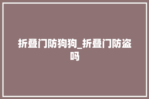 折叠门防狗狗_折叠门防盗吗