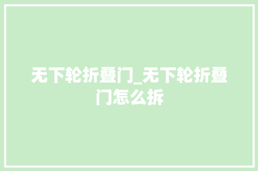 无下轮折叠门_无下轮折叠门怎么拆