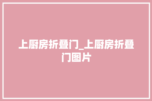 上厨房折叠门_上厨房折叠门图片