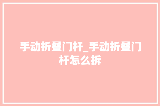 手动折叠门杆_手动折叠门杆怎么拆