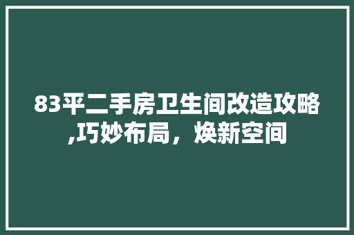 83平二手房卫生间改造攻略,巧妙布局，焕新空间