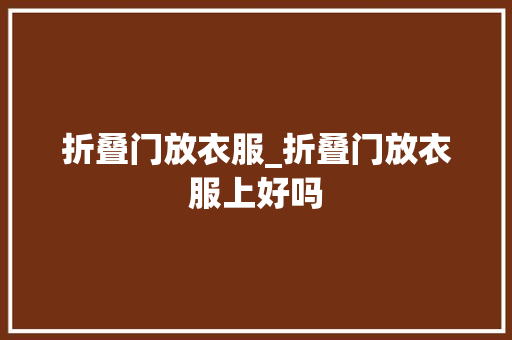 折叠门放衣服_折叠门放衣服上好吗