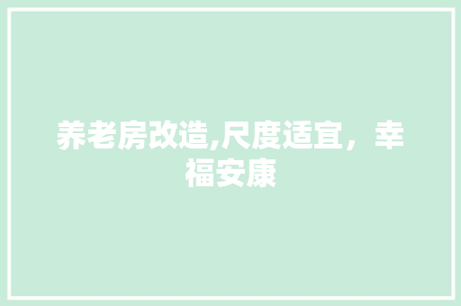 养老房改造,尺度适宜，幸福安康
