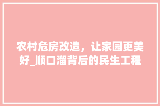 农村危房改造，让家园更美好_顺口溜背后的民生工程