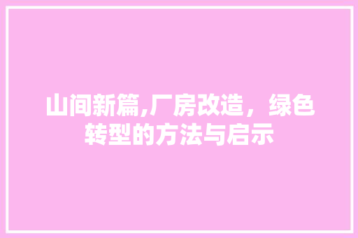 山间新篇,厂房改造，绿色转型的方法与启示