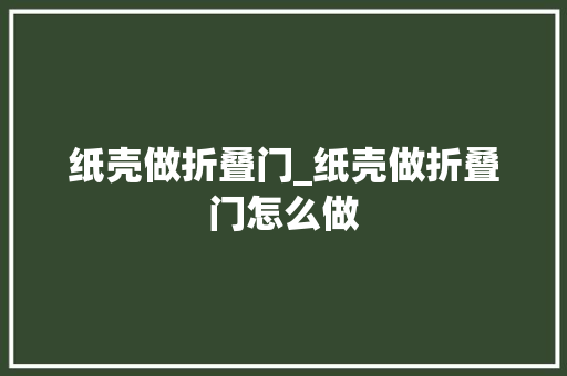 纸壳做折叠门_纸壳做折叠门怎么做