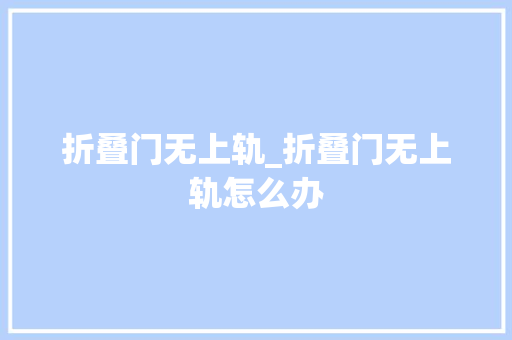折叠门无上轨_折叠门无上轨怎么办